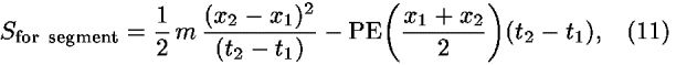 <i>S</i><sub>for  segment</sub> = (1/2) <i>m</i> (((<i>x</i><sub>2</sub> – <i>x</i><sub>1</sub>)<sup>2</sup>)/((<i>t</i><sub>2</sub> – <i>t</i><sub>1</sub>))) – PE(((<i>x</i><sub>1</sub> + <i>x</i><sub>2</sub>)/2))(<i>t</i><sub>2</sub> – <i>t</i><sub>1</sub>),