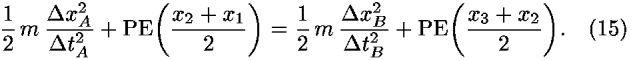 (1/2) <i>m</i> ((<i>Delta</i> <i>x</i><sub><i>A</i></sub><sup>2</sup>)/(<i>Delta</i> <i>t</i><sub><i>A</i></sub><sup>2</sup>)) + PE(((<i>x</i><sub>2</sub> + <i>x</i><sub>1</sub>)/2)) = (1/2) <i>m</i> ((<i>Delta</i> <i>x</i><sub><i>B</i></sub><sup>2</sup>)/(<i>Delta</i> <i>t</i><sub><i>B</i></sub><sup>2</sup>)) + PE(((<i>x</i><sub>3</sub> + <i>x</i><sub>2</sub>)/2)).