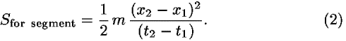 <i>S</i><sub>for  segment</sub> = (1/2) <i>m</i> (((<i>x</i><sub>2</sub> – <i>x</i><sub>1</sub>)<sup>2</sup>)/((<i>t</i><sub>2</sub> – <i>t</i><sub>1</sub>))).