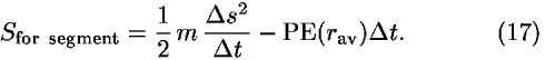 <i>S</i><sub>for  segment</sub> = (1/2) <i>m</i> ((<i>Delta</i> <i>s</i><sup>2</sup>)/(<i>Delta</i> <i>t</i>)) – PE(<i>r</i><sub>av</sub>)<i>Delta</i> <i>t</i>.