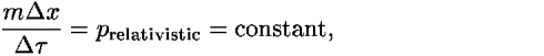 ((<i>m</i> <i>Delta</i> <i>x</i>)/(<i>Delta</i> <i>tau</i>)) = <i>p</i><sub>relativistic</sub> = constant,