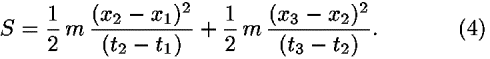 <i>S</i> = (1/2) <i>m</i> (((<i>x</i><sub>2</sub> – <i>x</i><sub>1</sub>)<sup>2</sup>)/((<i>t</i><sub>2</sub> – <i>t</i><sub>1</sub>)))+(1/2) <i>m</i> (((<i>x</i><sub>3</sub> – <i>x</i><sub>2</sub>)<sup>2</sup>)/((<i>t</i><sub>3</sub> – <i>t</i><sub>2</sub>))).