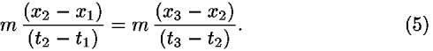 <i>m</i> (((<i>x</i><sub>2</sub> – <i>x</i><sub>1</sub>))/((<i>t</i><sub>2</sub> – <i>t</i><sub>1</sub>))) = <i>m</i> (((<i>x</i><sub>3</sub> – <i>x</i><sub>2</sub>))/((<i>t</i><sub>3</sub> – <i>t</i><sub>2</sub>))).