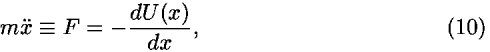 <i>m</i><i>x</i>-double_dot  [equivalent] <i>F</i> = –((<i>d</i><i>U</i>(<i>x</i>))/<i>d</i><i>x</i>),