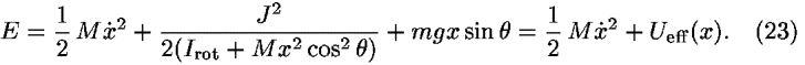<i>E</i> = (1/2) <i>M</i><i>x</i>-dot<sup>2</sup>+(<i>J</i><sup>2</sup>/(2(<i>I</i><sub>rot</sub> + <i>M</i><i>x</i><sup>2</sup> cos<sup>2</sup>  <i>theta</i>))) + <i>m</i><i>g</i><i>x</i> sin  <i>theta</i> = (1/2) <i>M</i><i>x</i>-dot<sup>2</sup> + <i>U</i><sub>eff</sub>(<i>x</i>).