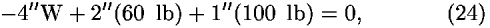 –4<sup>[double-prime]</sup>W + 2<sup>[double-prime]</sup>(60  lb) + 1<sup>[double-prime]</sup>(100  lb) = 0,