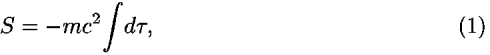 <i>S</i> = –<i>m</i><i>c</i><sup>2</sup>[integral]<i>d</i> <i>tau</i>,