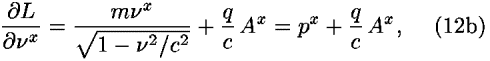 (([partial-derivative]<i>L</i>)/([partial-derivative] <i>nu</i><sup><i>x</i></sup>)) = ((<i>m</i> <i>nu</i><sup><i>x</i></sup>)/(sqrt(1 – <i>nu</i><sup>2</sup>/<i>c</i><sup>2</sup>)))+(<i>q</i>/<i>c</i>) <i>A</i><sup><i>x</i></sup> = <i>p</i><sup><i>x</i></sup>+(<i>q</i>/<i>c</i>) <i>A</i><sup><i>x</i></sup>,