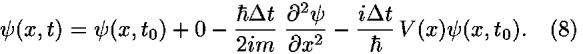 <i>psi</i>(<i>x</i>,<i>t</i>) = <i>psi</i>(<i>x</i>,<i>t</i><sub>0</sub>) + 0–(([h-bar] <i>Delta</i> <i>t</i>)/2<i>i</i><i>m</i>) (([partial-derivative]<sup>2</sup><i>psi</i>)/([partial-derivative]<i>x</i><sup>2</sup>))–((<i>i</i> <i>Delta</i> <i>t</i>)/([h-bar])) <i>V</i>(<i>x</i>)<i>psi</i>(<i>x</i>,<i>t</i><sub>0</sub>).