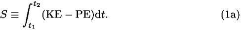 <i>S</i> [equivalent] [integral]<sub><i>t</i><sub>1</sub></sub><sup><i>t</i><sub>2</sub></sup>(KE – PE)d<i>t</i>.