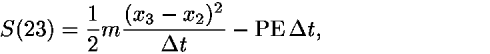 <i>S</i>(23) = (1/2)<i>m</i>(((<i>x</i><sub>3</sub> – <i>x</i><sub>2</sub>)<sup>2</sup>)/(<i>Delta</i> <i>t</i>)) – PE  <i>Delta</i> <i>t</i>,