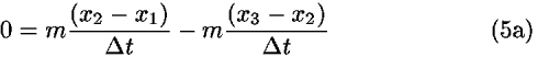 0 = <i>m</i>(((<i>x</i><sub>2</sub> – <i>x</i><sub>1</sub>))/(<i>Delta</i> <i>t</i>)) – <i>m</i>(((<i>x</i><sub>3</sub> – <i>x</i><sub>2</sub>))/(<i>Delta</i> <i>t</i>))