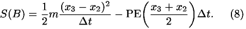 <i>S</i>(<i>B</i>) = (1/2)<i>m</i>(((<i>x</i><sub>3</sub> – <i>x</i><sub>2</sub>)<sup>2</sup>)/(<i>Delta</i> <i>t</i>)) – PE(((<i>x</i><sub>3</sub> + <i>x</i><sub>2</sub>)/2))<i>Delta</i> <i>t</i>.