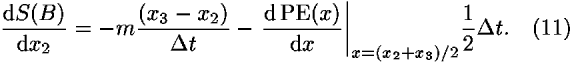 ((d<i>S</i>(<i>B</i>))/(d<i>x</i><sub>2</sub>)) = –<i>m</i>(((<i>x</i><sub>3</sub> – <i>x</i><sub>2</sub>))/(<i>Delta</i> <i>t</i>)) – ((d PE(<i>x</i>))/(d<i>x</i>))|<sub><i>x</i> = (<i>x</i><sub>2</sub> + <i>x</i><sub>3</sub>)/2</sub>(1/2)<i>Delta</i> <i>t</i>.