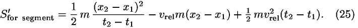 <i>S</i><sub>for  segment</sub><sup>[prime]</sup> = (1/2) <i>m</i> (((<i>x</i><sub>2</sub> – <i>x</i><sub>1</sub>)<sup>2</sup>)/(<i>t</i><sub>2</sub> – <i>t</i><sub>1</sub>)) – <i>v</i><sub>rel</sub><i>m</i>(<i>x</i><sub>2</sub> – <i>x</i><sub>1</sub>)+(1/2) <i>m</i><i>v</i><sub>rel</sub><sup>2</sup>(<i>t</i><sub>2</sub> – <i>t</i><sub>1</sub>).