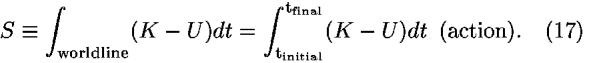 <i>S</i> [equivalent] [integral]<sub>worldline</sub>(<i>K</i> – <i>U</i>)<i>d</i><i>t</i> = [integral]<sub>t<sub>initial</sub></sub><sup>t<sub>final</sub></sup>(<i>K</i> – <i>U</i>)<i>d</i><i>t</i>  (action).